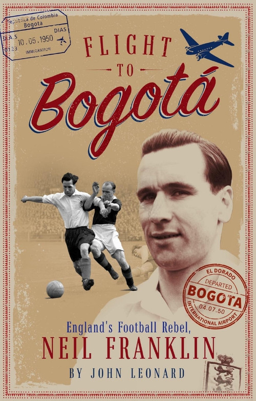 Flight to Bogata (England's Football Rebel, Neil Franklin) by John Harding, 9781785316548