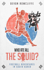 Who Ate all the Squid? (Football Adventures in South Korea) by Devon Rowcliffe, 9781785316814