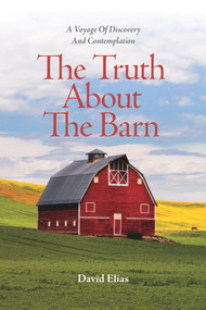 The Truth About The Barn (A Voyage of Discovery and Contemplation) by David Elias, 9781773370507