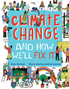 Climate Change and How We'll Fix It (The Real Problem and What We Can Do to Fix It) by Andrés Lozano, Alice Harman, 9781454942771
