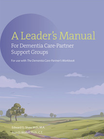 A Leader's Manual for Dementia Care-Partner Support Groups by Edward G Shaw, Alan Wolfelt, 9781617222931