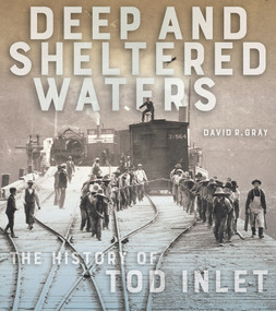 Deep and Sheltered Waters (The History of Tod Inlet) by David R. Gray, Robert D. Turner, Nancy J. Turner, 9780772672568