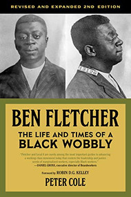 Ben Fletcher (The Life and Times of a Black Wobbly) by Peter Cole, Robin D. G. Kelley, 9781629638324