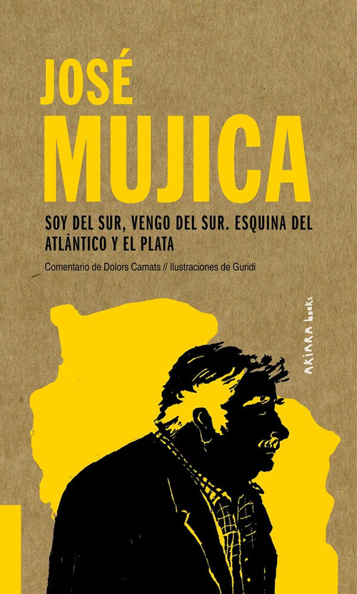 José Mujica (Soy del Sur, vengo del Sur. Esquina del Atlántico y el Plata) by Dolors Camats, Raúl Guridi, 9788417440558