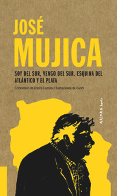 José Mujica (Soy del Sur, vengo del Sur. Esquina del Atlántico y el Plata) (Spanish Edition) by Dolors Camats, Raúl Guridi, 9788417440558