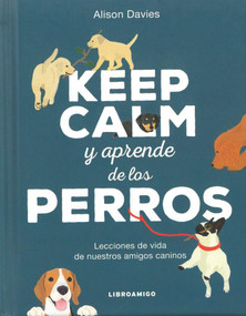 Keep calm y aprende de los perros (Lecciones de vida de nuestros amigos caninos) (Spanish Edition) by Alison Davies, 9788499175690