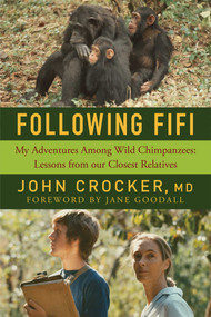 Following Fifi (My Adventures Among Wild Chimpanzees: Lessons from our Closest Relatives) by John Crocker, Jane Goodall, 9781681775685