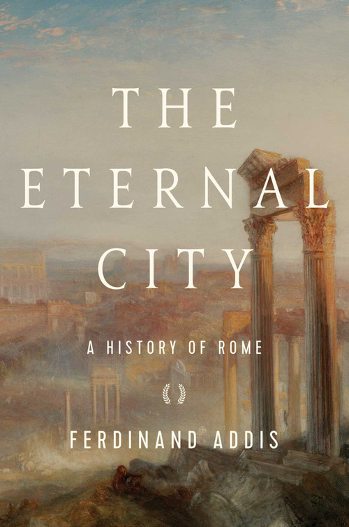 The Eternal City (A History of Rome) by Ferdinand Addis, 9781681775425
