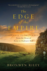 The Edge of the Empire (A Journey to Britannia: From the Heart of Rome to Hadrian's Wall) by Bronwen Riley, 9781681771298