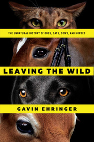 Leaving the Wild (The Unnatural History of Dogs, Cats, Cows, and Horses) - 9781681775562 by Gavin Ehringer, 9781681775562