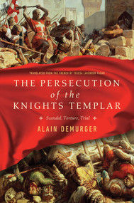 The Persecution of the Knights Templar (Scandal, Torture, Trial) by Alain Demurger, 9781643130019