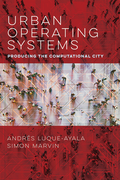 Urban Operating Systems (Producing the Computational City) by Andres Luque-Ayala, Simon Marvin, 9780262539814