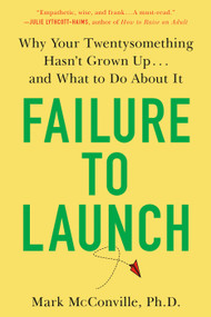 Failure to Launch (Why Your Twentysomething Hasn't Grown Up...and What to Do About It) - 9780525542193 by Mark McConville, Ph.D., 9780525542193