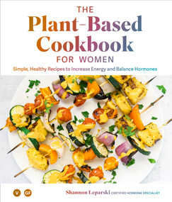 The Plant Based Cookbook for Women (Simple, Healthy Recipes to Increase Energy and Balance Hormones) by Shannon Leparski, 9781950968183