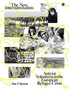 The New Internationalists (Activist Volunteers in the European Refugee Crisis) by Sue Clayton, 9781912685660