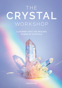 The Crystal Workshop (A Journey into the Healing Power of Crystals) by Azalea Lee, 9781579658656