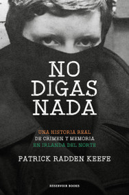 No digas nada / Say Nothing: A True Story of Murder and Memory in Northern Ireland (Spanish Edition) by Patrick Radden Keefe, 9788417910556