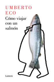 Cómo viajar con un salmón / How to Travel with a Salmon (Spanish Edition) by Umberto Eco, 9788426407139