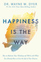 Happiness Is the Way (How to Reframe Your Thinking and Work with What You Already Have to Live the Life of Your Dreams) - 9781401958855 by Dr. Wayne W. Dyer, 9781401958855