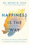 Happiness Is the Way (How to Reframe Your Thinking and Work with What You Already Have to Live the Life of Your Dreams) - 9781401958855 by Dr. Wayne W. Dyer, 9781401958855