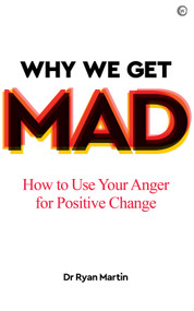 Why We Get Mad (How to Use Your Anger for Positive Change) by Ryan Martin, 9781786784452