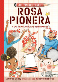 Rosa Pionera y las Remachadoras Rechinantes / Rosie Revere and the Raucous Riveters (Spanish Edition) by Andrea Beaty, David Roberts, 9781644731857