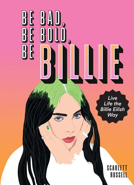 Be Bad, Be Bold, Be Billie (Live Life the Billie Eilish Way) by Scarlett Russell, 9780063055278