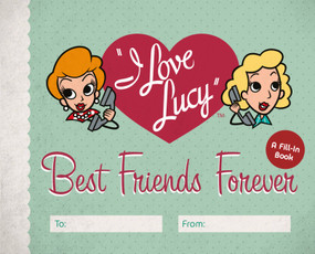 I Love Lucy: Best Friends Forever (A Fill-In Book) by Elisabeth Edwards, 9780762471782