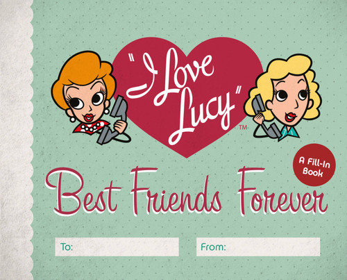 I Love Lucy: Best Friends Forever (A Fill-In Book) by Elisabeth Edwards, 9780762471782
