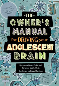 The Owner's Manual for Driving Your Adolescent Brain by JoAnn Deak, Terrence Deak, Freya Harrison, 9781939775023