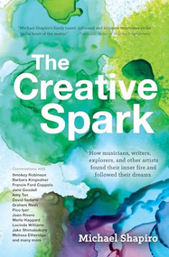 The Creative Spark (How musicians, writers, explorers, and other artists found their inner fire and followed their dreams) by Michael Shapiro, 9781609521769