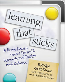 Learning That Sticks (A Brain-Based Model for K-12 Instructional Design and Delivery) by Bryan Goodwin, Tonia Gibson, Kristin Rouleau, 9781416629108