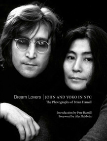 Dream Lovers: John and Yoko in NYC (The Photographs of Brian Hamill) by Brian Hamill, Alec Baldwin, 9781788840972