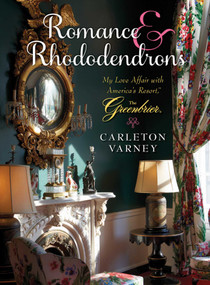 Romance and Rhododendrons (My Love Affair with America's Resort - The Greenbrier) by Carleton Varney, 9780985225674