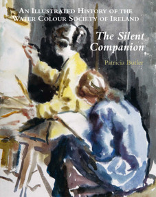 Silent Companion (An Illustrated History of the Water Colour Society of Ireland) by Patricia Butler, 9781851496440
