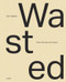 Wasted (When Trash Becomes Treasure) by Katie Treggiden, 9789493039384