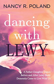 Dancing with Lewy (A Father - Daughter Dance, before and after Lewy Body Dementia Came to Live with Us) by Nancy R. Poland, 9781631951275