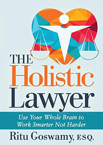 The Holistic Lawyer (Use Your Whole Brain to Work Smarter Not Harder) by Ritu Goswamy, Esq., Ron Stotts, 9781642796193