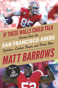 If These Walls Could Talk: San Francisco 49ers (Stories from the San Francisco 49ers Sideline, Locker Room, and Press Box) by Matt Barrows, Joe Staley, 9781629378022