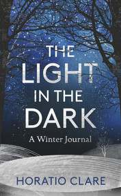 The Light in the Dark (A Winter Journal) - 9781783964048 by Horatio Clare, 9781783964048