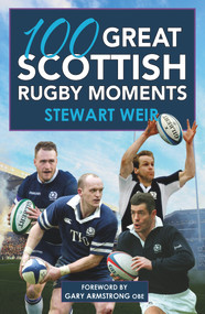 100 Great Scottish Rugby Moments by Stewart Weir, 9781785302527