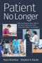 Patient No Longer (Why Healthcare Must Deliver the Care Experience That Consumers Want and Expect) by Ryan Donohue, Stephen K. Klasko, 9781640551800