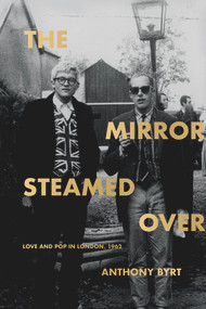 The Mirror Steamed Over (Love and Pop in London, 1962) by Anthony Byrt, 9781869409104