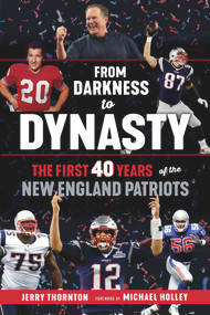 From Darkness to Dynasty (The First 40 Years of the New England Patriots) by Jerry Thornton, Michael Holley, 9781629378619