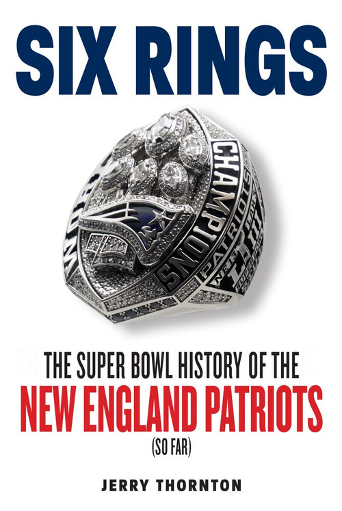Six Rings (The Super Bowl History of the New England Patriots) by Jerry Thornton, 9781629378626