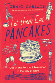 Let Them Eat Pancakes (One Man's Personal Revolution in the City of Light) by Craig Carlson, 9781643134406