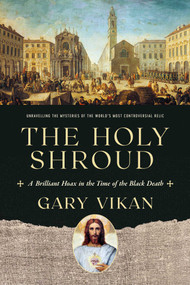 The Holy Shroud (A Brilliant Hoax in the Time of the Black Death) by Gary Vikan, 9781643134321