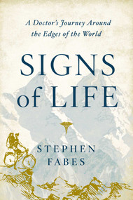 Signs of Life (A Doctor's Journey to the Ends Of The Earth) by Stephen Fabes, 9781643131955