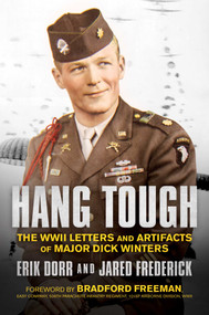 Hang Tough (The WWII Letters and Artifacts of Major Dick Winters) by Erik Dorr, Jared Frederick, Bradford Freeman, 9781682619179
