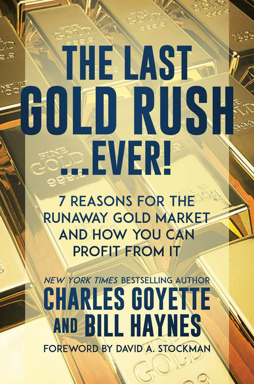 The Last Gold Rush…Ever! (7 Reasons for the Runaway Gold Market and How You Can Profit from It) by Charles Goyette, Bill Haynes, 9781642936650